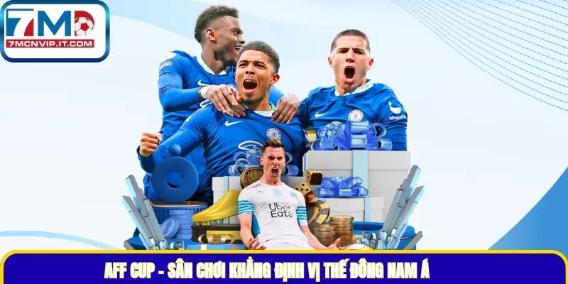 AFF Cup – Sân chơi khẳng định vị thế Đông Nam Á