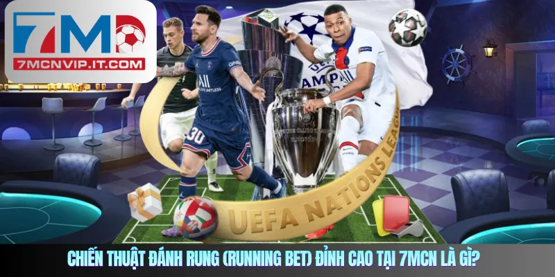 Chiến thuật đánh rung (Running Bet) đỉnh cao tại 7mcn là gì?