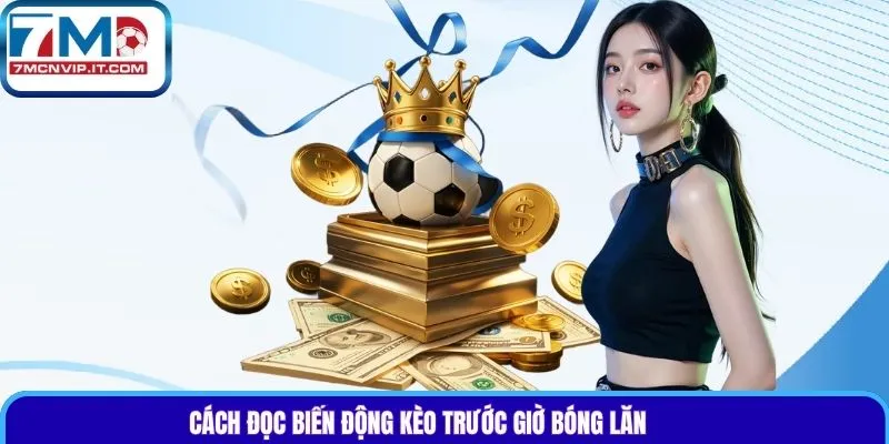 Cách đọc biến động kèo trước giờ bóng lăn