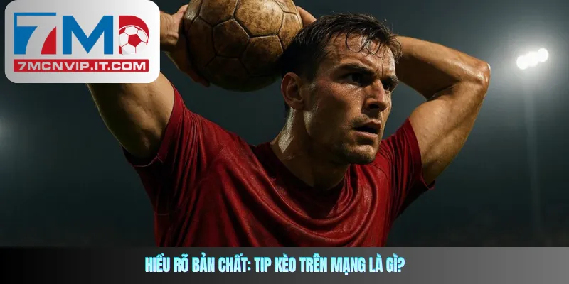Hiểu rõ bản chất: Tip kèo trên mạng là gì?