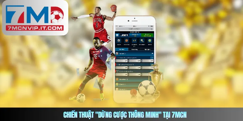 Chiến thuật "dừng cược thông minh" tại 7mcn