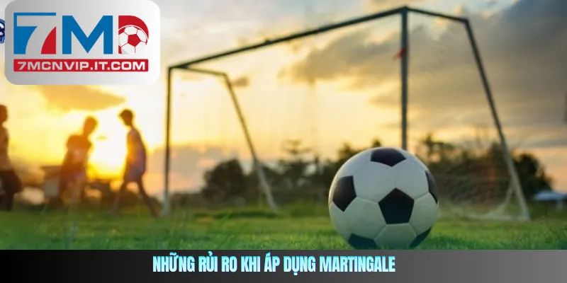 Những rủi ro khi áp dụng Martingale