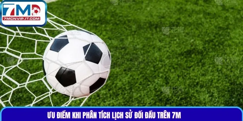 Ưu điểm khi phân tích lịch sử đối đầu trên 7M