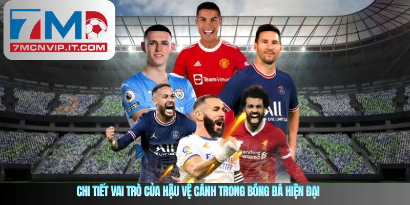 Chi tiết vai trò của hậu vệ cánh trong bóng đá hiện đại